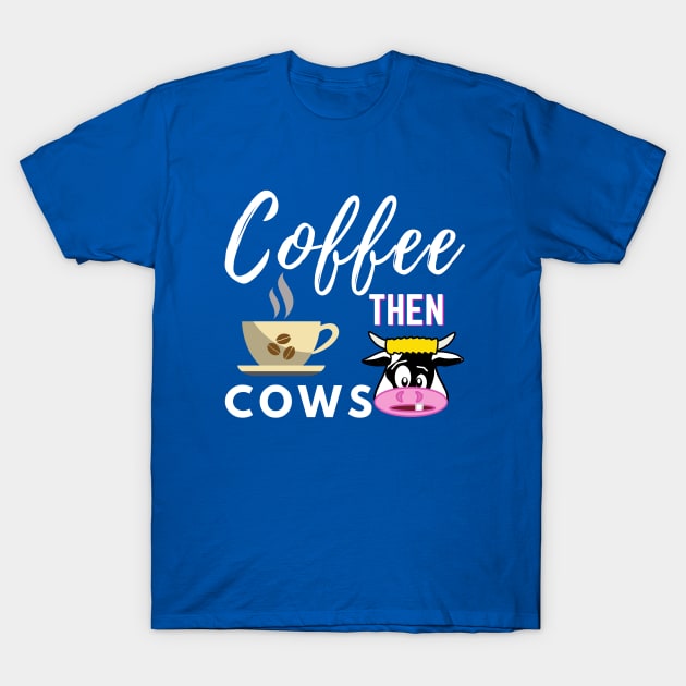 Coffee Then Cows T-Shirt by Owl Canvas